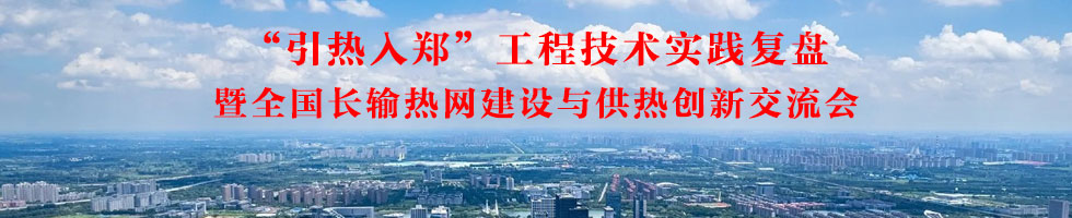 “引熱入鄭”工程技術實踐復盤暨全國長輸熱網建設與供熱創新交流會
